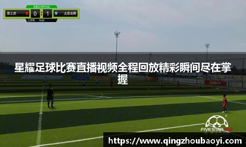 星耀足球比赛直播视频全程回放精彩瞬间尽在掌握