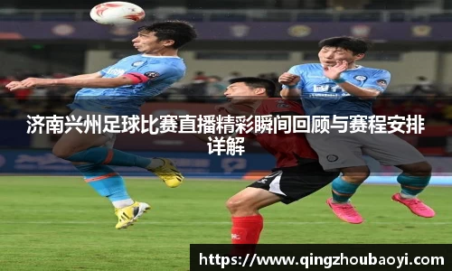 济南兴州足球比赛直播精彩瞬间回顾与赛程安排详解