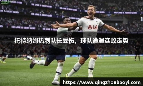 托特纳姆热刺队长受伤，球队遭遇连败走势